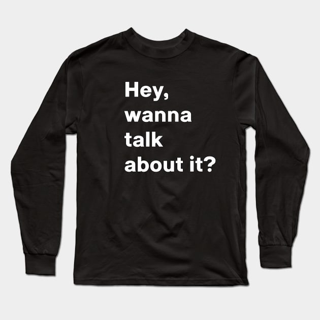 Wanna talk about it question conversation starter Long Sleeve T-Shirt by wielder